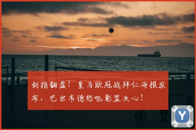 剑指翻盘！皇马欧冠战拜仁海报发布，巴尔韦德怒吼彰显决心！