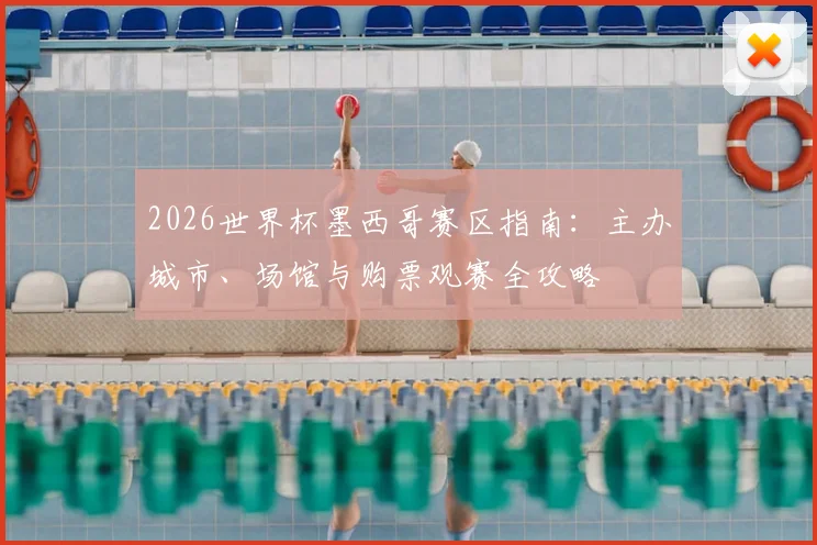 2026世界杯墨西哥赛区指南：主办城市、场馆与购票观赛全攻略