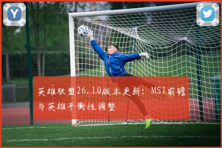 英雄联盟26.10版本更新:MSI前瞻与英雄平衡性调整